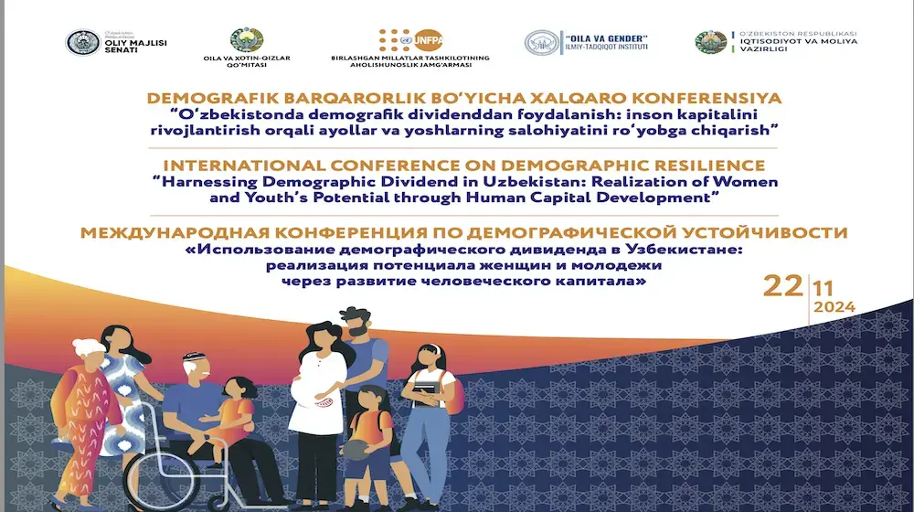 INTERNATIONAL CONFERENCE ON DEMOGRAPHIC RESILIENCE  “Harnessing Demographic Dividend in Uzbekistan: Realization of Women and Youth’s Potential through Human Capital Development”